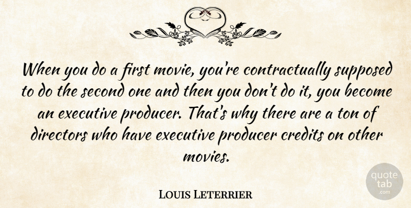 Louis Leterrier Quote About Credits, Directors, Executive, Movies, Supposed: When You Do A First...
