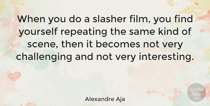 Alexandre Aja Quote About Interesting, Challenges, Finding Yourself: When You Do A Slasher...