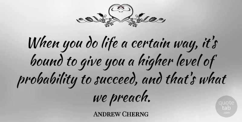 Andrew Cherng Quote About Bound, Certain, Higher, Life: When You Do Life A...