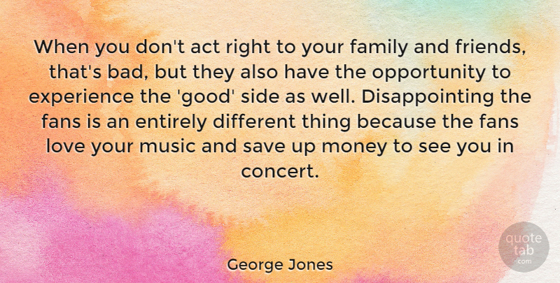 George Jones Quote About Act, Entirely, Experience, Family, Fans: When You Dont Act Right...