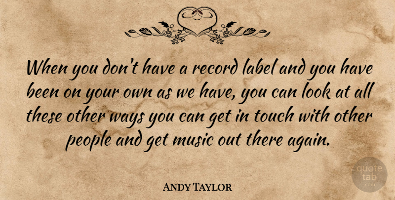 Andy Taylor Quote About Label, Music, People, Record, Touch: When You Dont Have A...