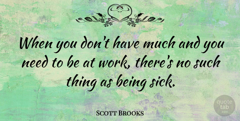 Scott Brooks Quote About Sick, Needs, Being Sick: When You Dont Have Much...
