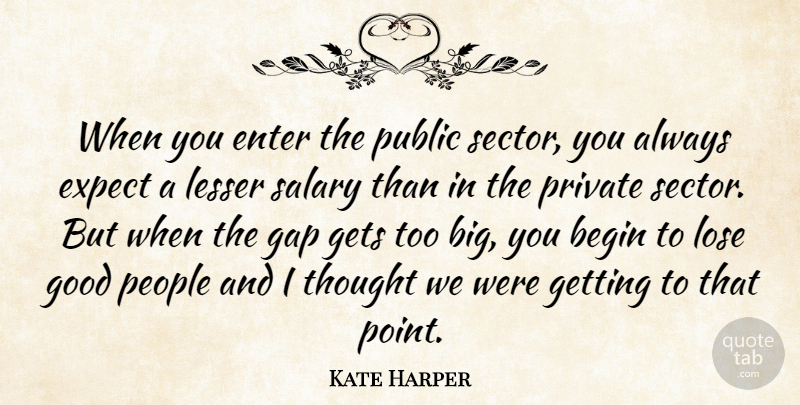 Kate Harper Quote About Begin, Enter, Expect, Gap, Gets: When You Enter The Public...