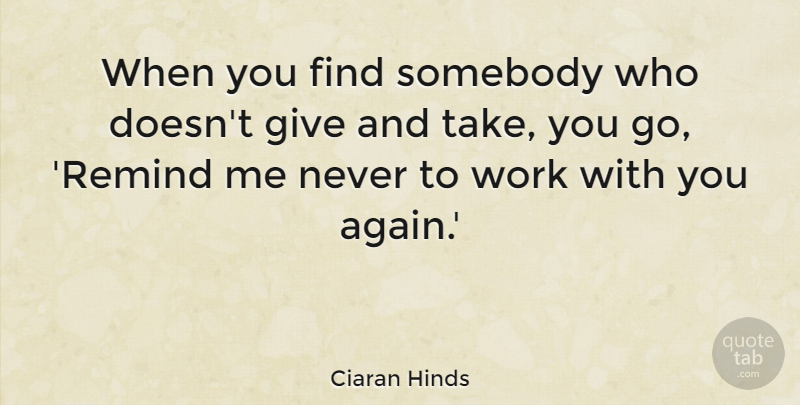 Ciaran Hinds Quote About Somebody, Work: When You Find Somebody Who...