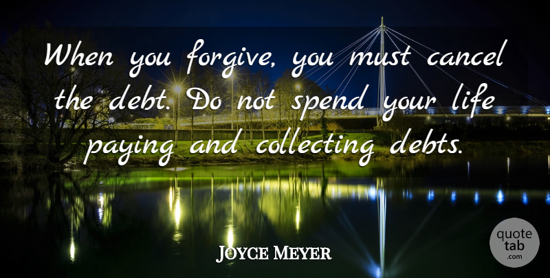 Joyce Meyer Quote About Forgiving, Debt, Collecting: When You Forgive You Must...