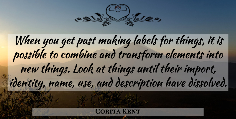 Corita Kent Quote About Past, Names, Identity: When You Get Past Making...