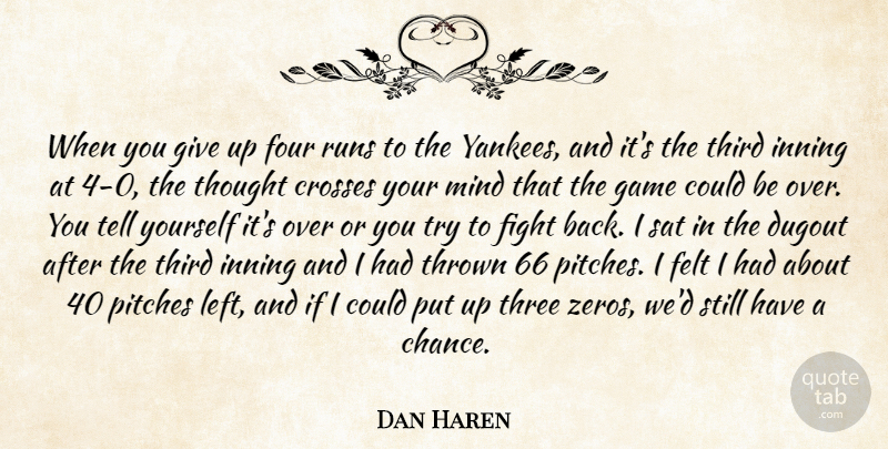 Dan Haren Quote About Crosses, Dugout, Felt, Fight, Four: When You Give Up Four...