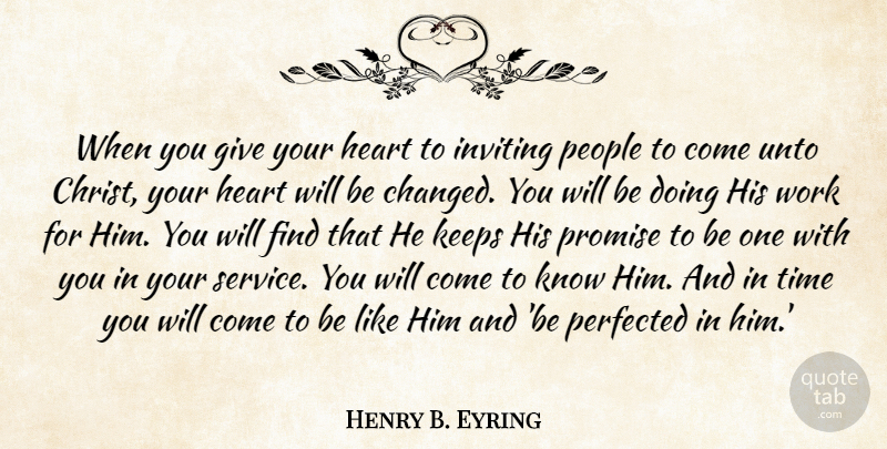Henry B. Eyring Quote About Heart, Inviting, Keeps, People, Promise: When You Give Your Heart...