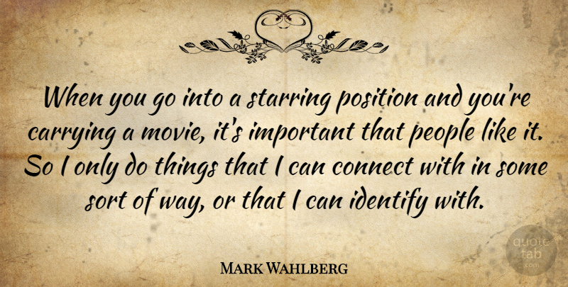 Mark Wahlberg Quote About People, Important, Way: When You Go Into A...