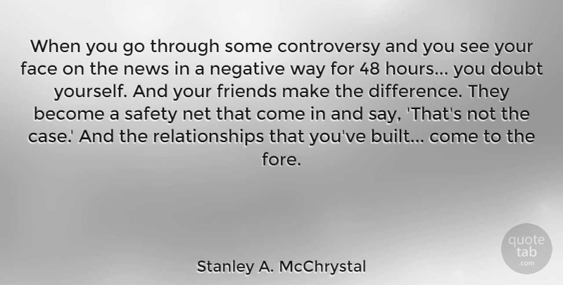Stanley A. McChrystal Quote About Doubt, Face, Negative, Net, News: When You Go Through Some...