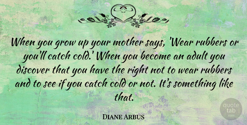 Diane Arbus Quote About Adult, American Photographer, Catch, Discover, Maturity: When You Grow Up Your...