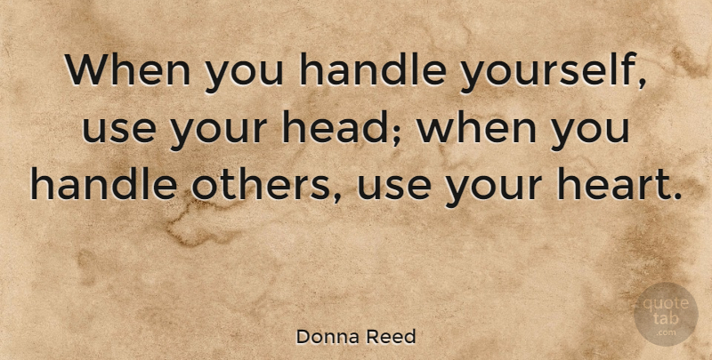 Donna Reed Quote About Heart, Meditation, Use: When You Handle Yourself Use...