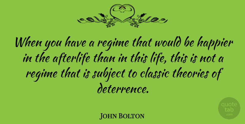 John Bolton Quote About Afterlife, Would Be, Classic: When You Have A Regime...
