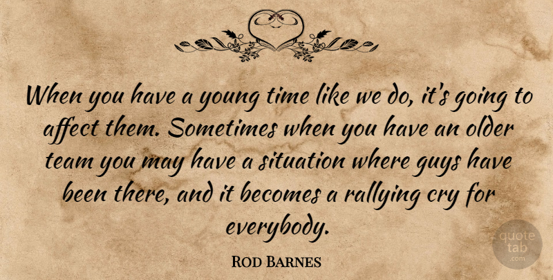 Rod Barnes Quote About Affect, Becomes, Cry, Guys, Older: When You Have A Young...