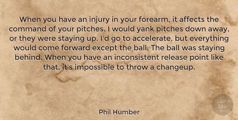 Phil Humber Quote About Affects, Command, Except, Injury, Pitches: When You Have An Injury...