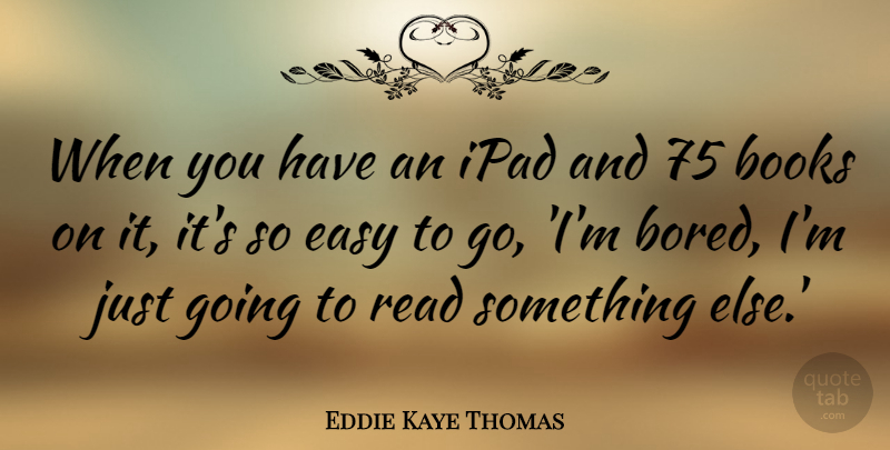 Eddie Kaye Thomas Quote About Ipad: When You Have An Ipad...
