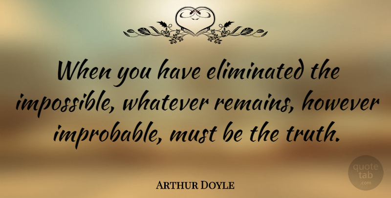 Arthur Doyle Quote About Eliminated, However, Stupidity, Truth, Whatever: When You Have Eliminated The...