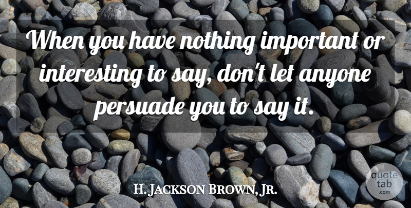H. Jackson Brown, Jr. Quote About Interesting, Important: When You Have Nothing Important...