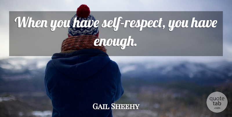 Gail Sheehy Quote About Self Esteem, Self Respect, Respect Yourself: When You Have Self Respect...