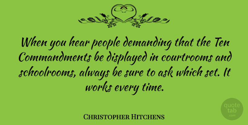 Christopher Hitchens Quote About Ask, Demanding, Hear, People, Sure: When You Hear People Demanding...