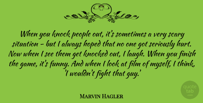 Marvin Hagler Quote About Finish, Funny, Hoped, Knock, Knocked: When You Knock People Out...