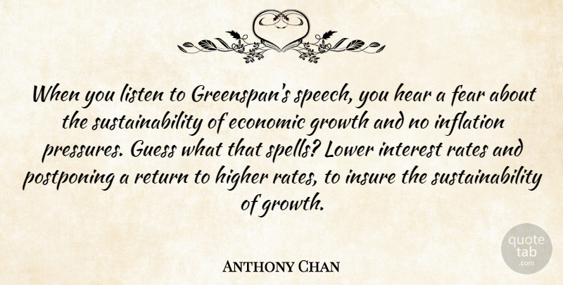 Anthony Chan Quote About Economic, Fear, Growth, Guess, Hear: When You Listen To Greenspans...