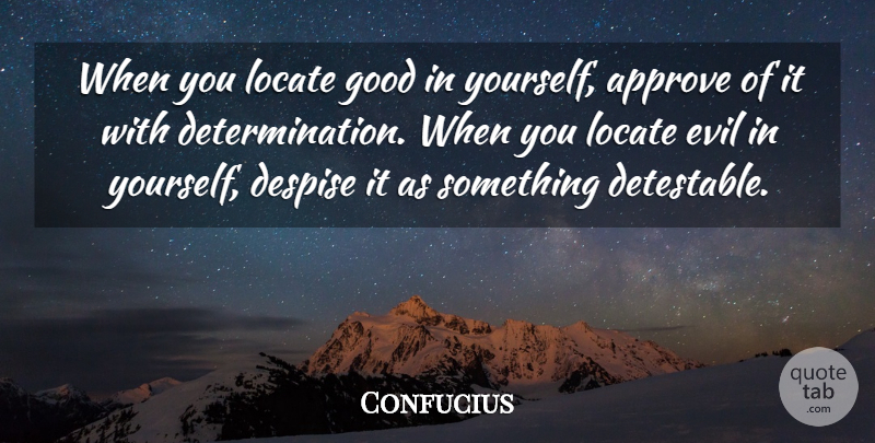Confucius Quote About Determination, Evil, Despise: When You Locate Good In...