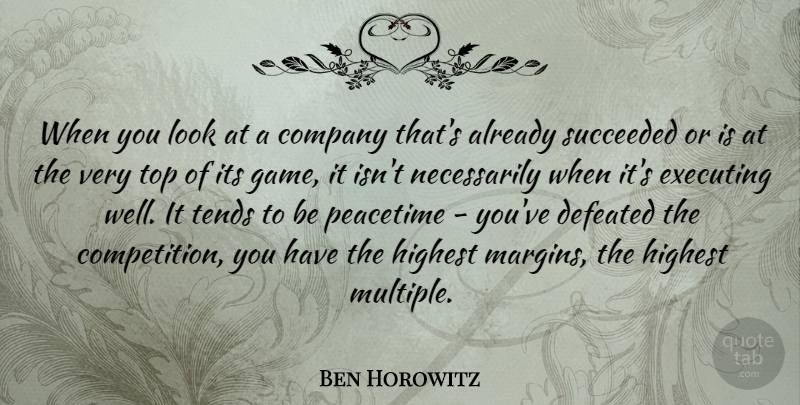 Ben Horowitz Quote About Defeated, Executing, Highest, Peacetime, Succeeded: When You Look At A...