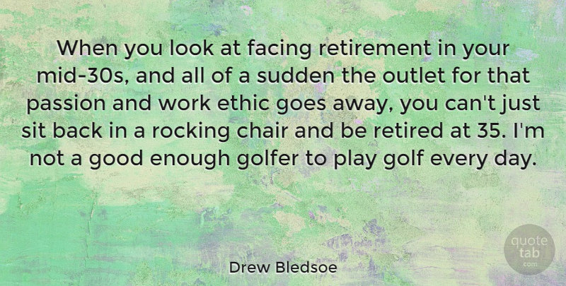 Drew Bledsoe Quote About Retirement, Passion, Golf: When You Look At Facing...