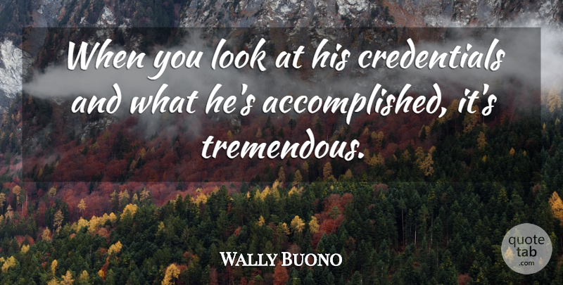 Wally Buono Quote About undefined: When You Look At His...