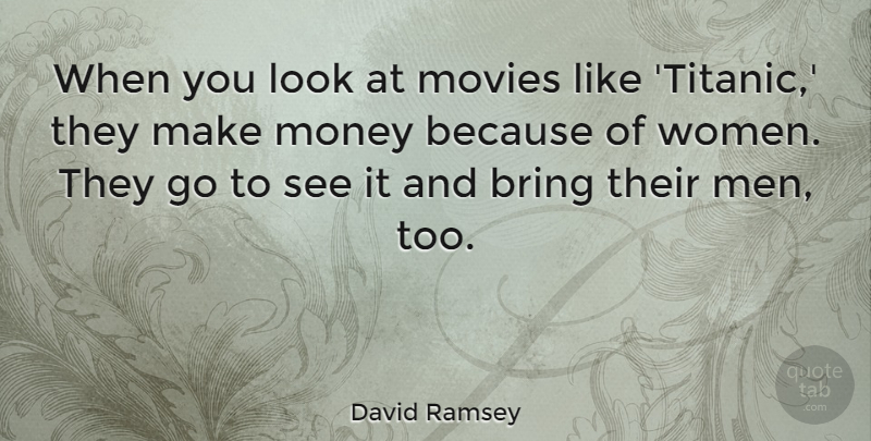 David Ramsey Quote About Bring, Men, Money, Movies, Women: When You Look At Movies...