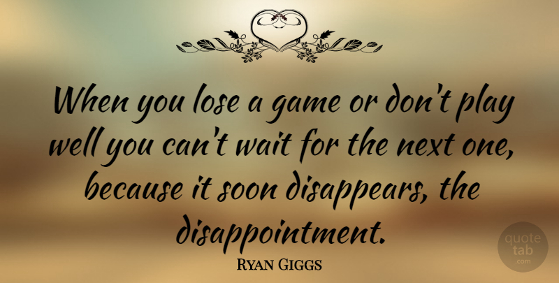 Ryan Giggs Quote About Disappointment, Games, Play: When You Lose A Game...