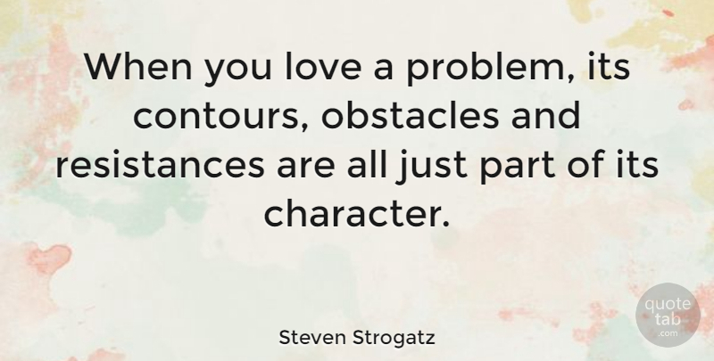 Steven Strogatz Quote About Character, Resistance, Obstacles: When You Love A Problem...