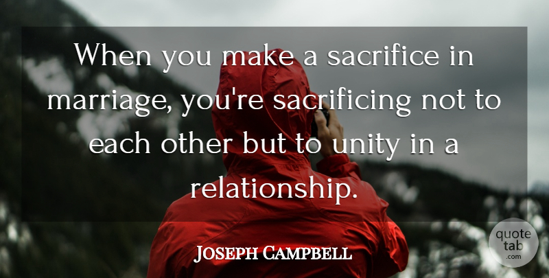 Joseph Campbell Quote About Sacrifice, Unity: When You Make A Sacrifice...