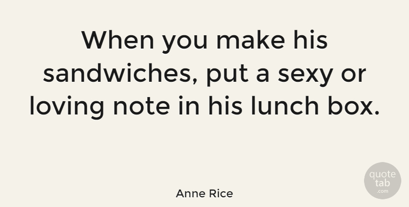 Anne Rice Quote About Sexy, Lunch, Sandwiches: When You Make His Sandwiches...