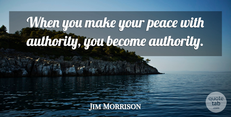Jim Morrison Quote About Peace, Authority: When You Make Your Peace...