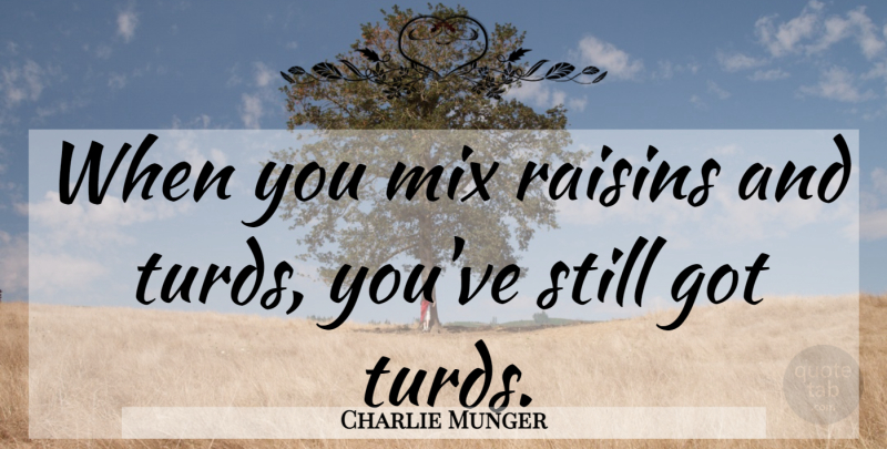 Charlie Munger Quote About Raisins, Turds, Stills: When You Mix Raisins And...