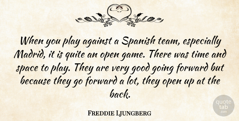 Freddie Ljungberg Quote About Against, Forward, Good, Open, Quite: When You Play Against A...