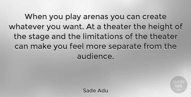 Sade Adu Quote About Play, Want, Height: When You Play Arenas You...