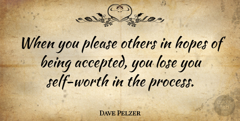 Dave Pelzer Quote About Self Worth, Accepted, Process: When You Please Others In...