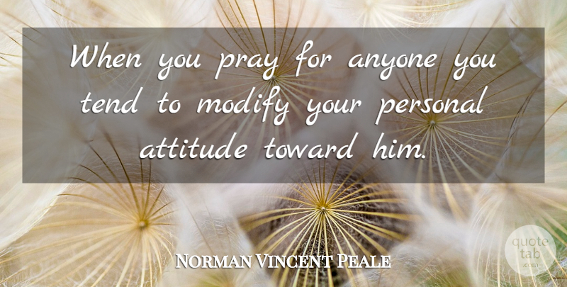 Norman Vincent Peale Quote About Friendship, Wise, Attitude: When You Pray For Anyone...