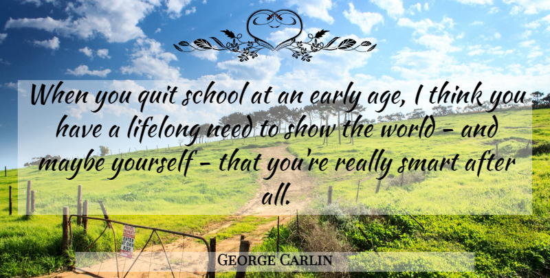 George Carlin Quote About Being Yourself, Smart, School: When You Quit School At...