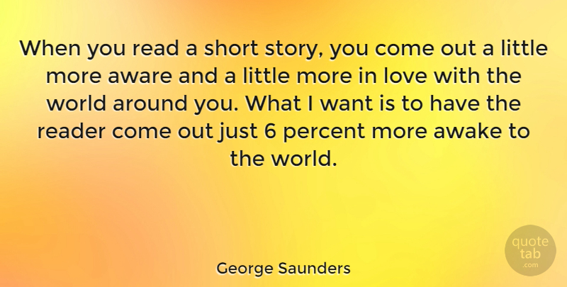 George Saunders Quote About Stories, World, Want: When You Read A Short...
