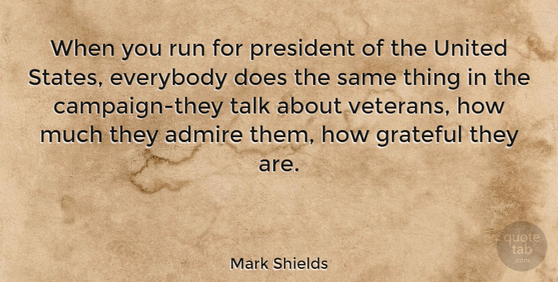 Mark Shields Quote About Running, Grateful, President: When You Run For President...