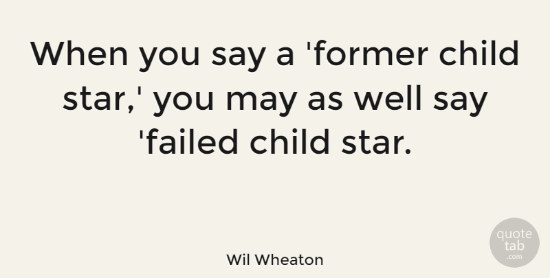 Wil Wheaton Quote About Stars, Children, May: When You Say A Former...