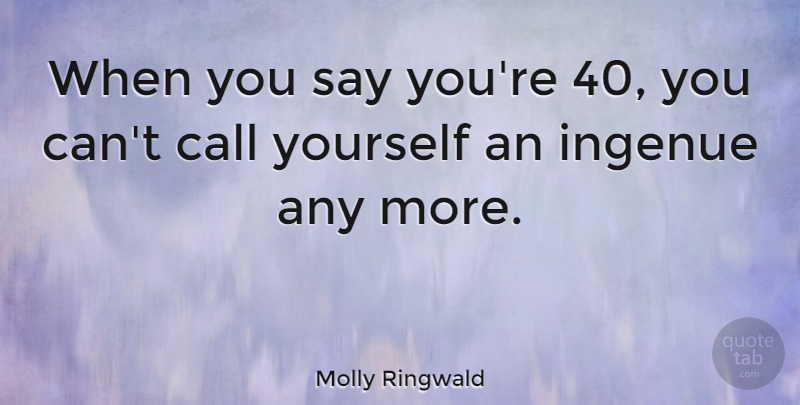 Molly Ringwald Quote About undefined: When You Say Youre 40...