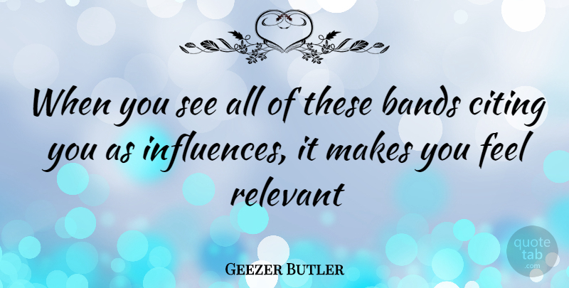 Geezer Butler Quote About Band, Citing, Influence: When You See All Of...