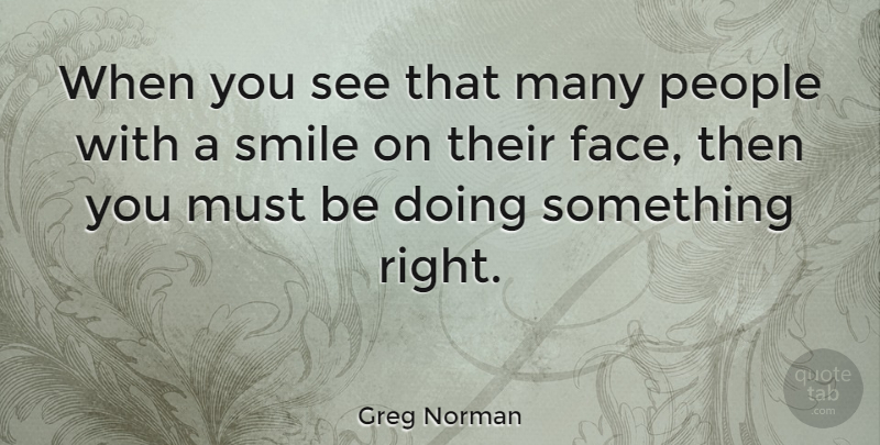 Greg Norman Quote About Smile, People, Faces: When You See That Many...