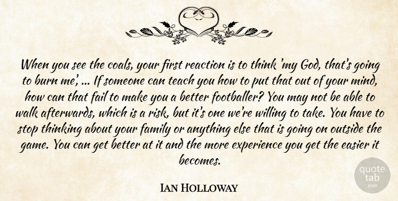 Ian Holloway Quote About Burn, Easier, Experience, Fail, Family: When You See The Coals...