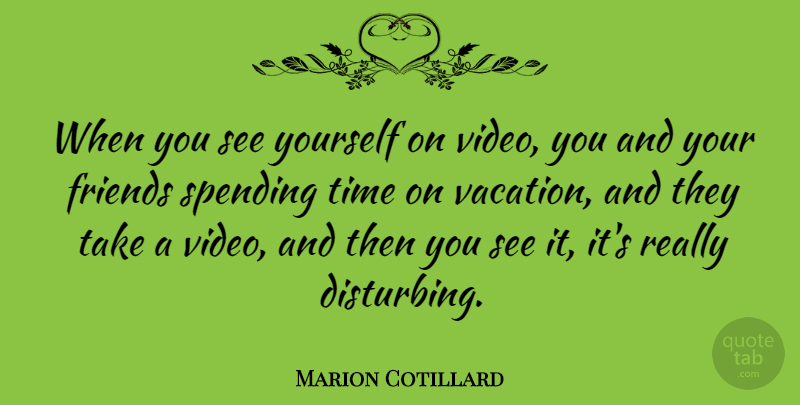 Marion Cotillard Quote About Vacation, Video, Spending Time: When You See Yourself On...